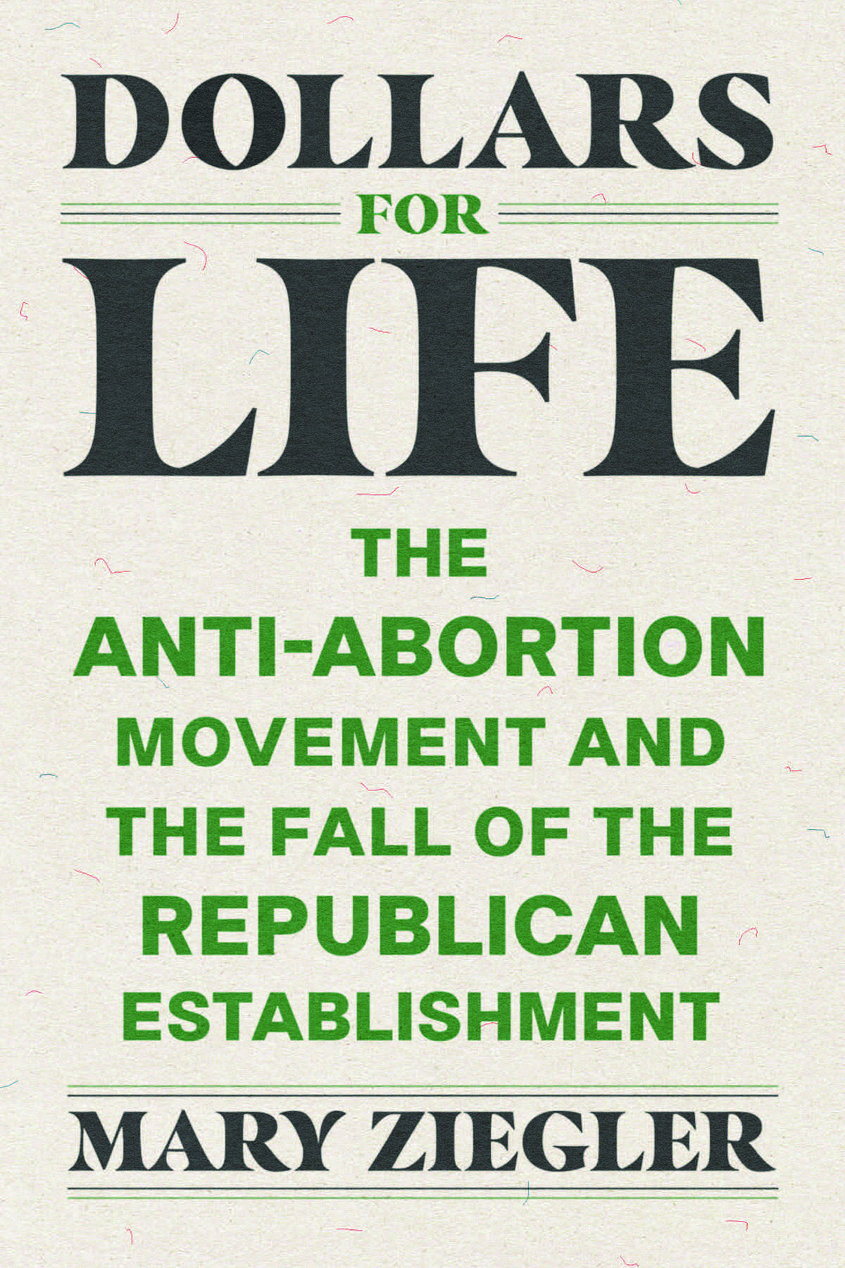 Cover of Mary Ziegler's book "Dollars for Life: The Anti-Abortion Movement and the Fall of the Republican Establishment."