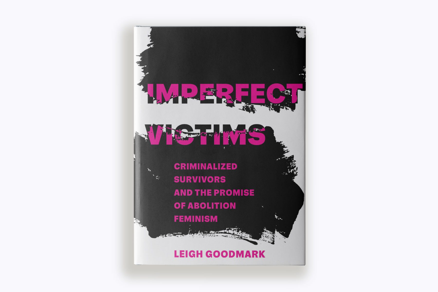Leigh Goodmark's book, "Imperfect Victims: Criminalized Survivors and The Promise of Abolition Feminism"